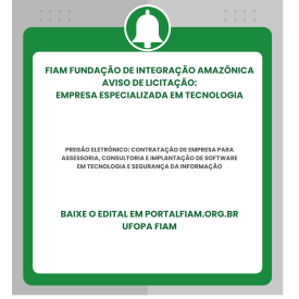 FIAM FUNDAÇÃO DE INTEGRAÇÃO AMAZÔNICA AVISO DE LICITAÇÃO EMPRESA ESPECIALIZADA EM TECNOLOGIA PREGÃO ELETRÔNICO CONTRATAÇÃO DE EMPRESA PARA ASSESSORIA, CONSULTORIA E IMPLANTAÇÃO DE SOFTWARE EM TECN